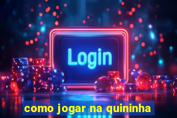 como jogar na quininha